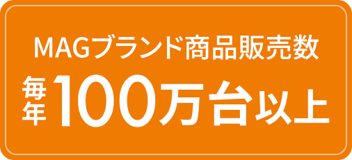 MAGブランド商品販売数毎年100万台以上